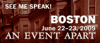 See me speak at An Event Apart Boston 2009 - June 22-23, 2009